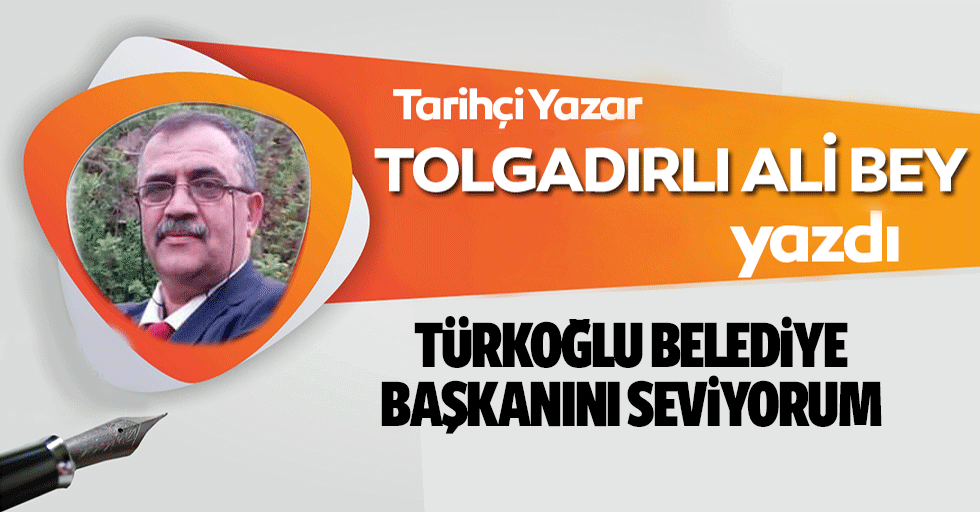 Türkoğlu Belediye Başkanını Seviyorum