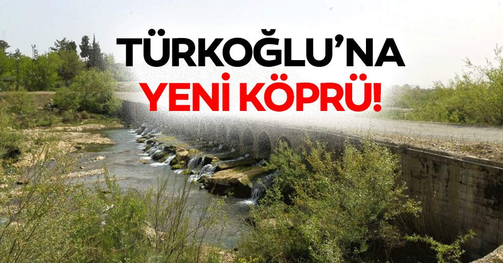 Türkoğlu’na yeni köprü!
