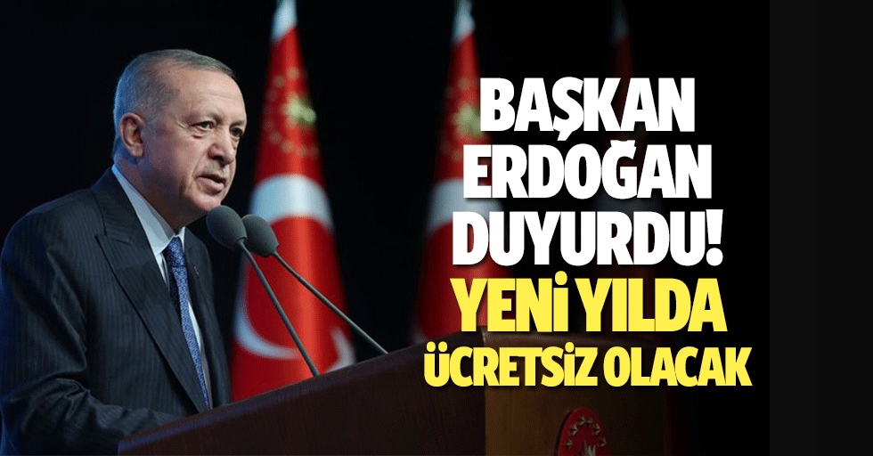 Başkan Erdoğan duyurdu! Yeni yılda ücretsiz olacak