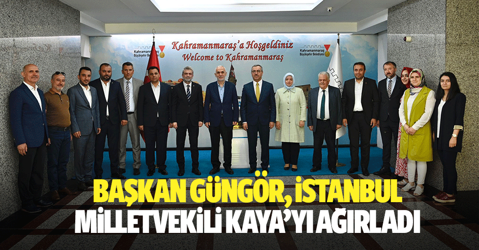 Başkan Güngör, İstanbul Milletvekili Kaya’yı Ağırladı