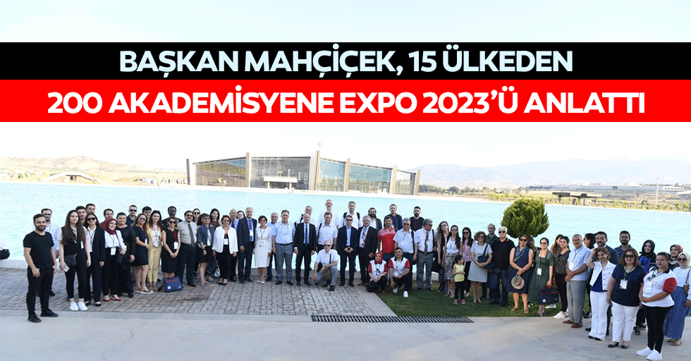 Başkan Mahçiçek, 15 Ülkeden 200 Akademisyene Expo 2023’ü Anlattı