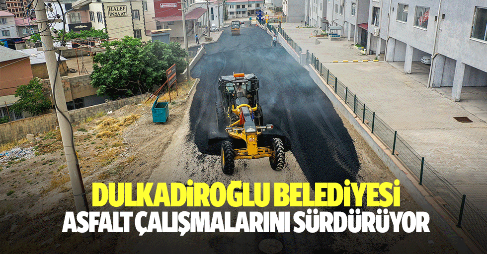 Dulkadiroğlu Belediyesi Asfalt Çalışmalarını Sürdürüyor