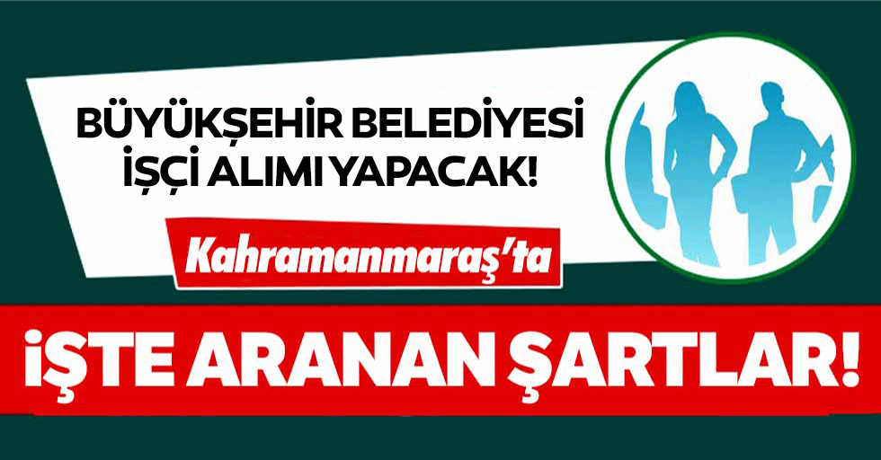 Kahramanmaraş Büyükşehir Belediyesi işçi alımı yapacak!