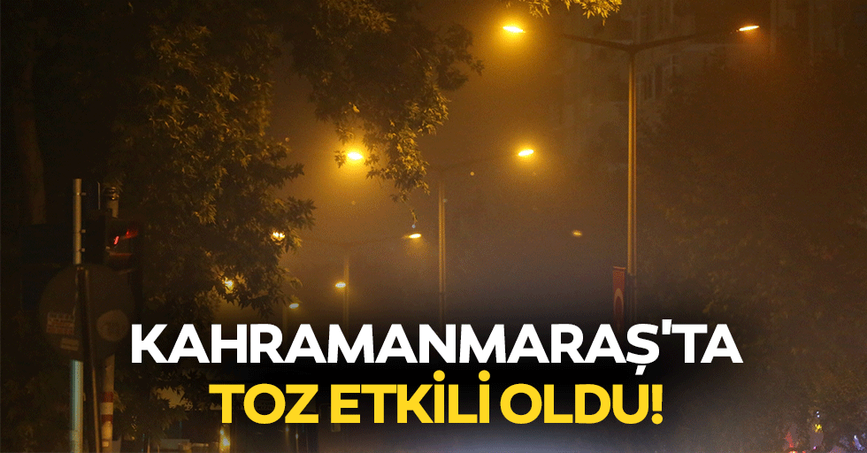 Kahramanmaraş'ta toz etkili oldu!