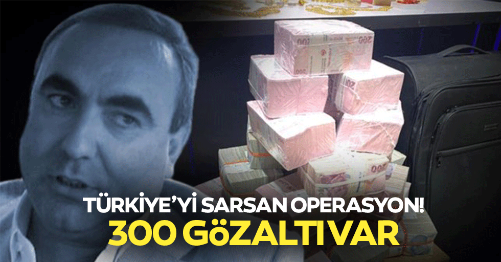 Türkiye’yi sarsan operasyon! 300 gözaltı var