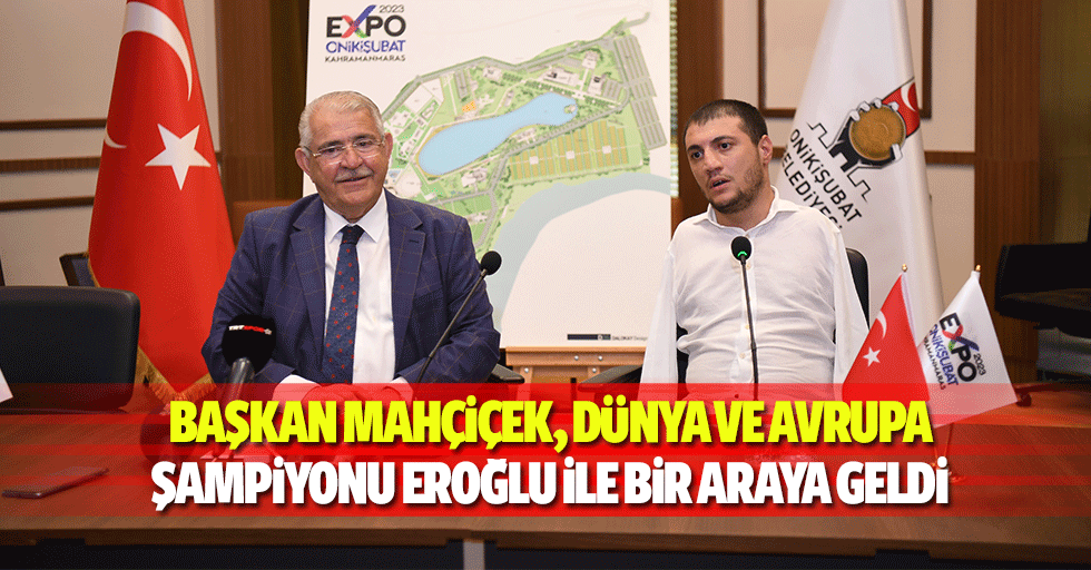 Başkan Mahçiçek, Dünya ve Avrupa Şampiyonu Eroğlu ile bir araya geldi
