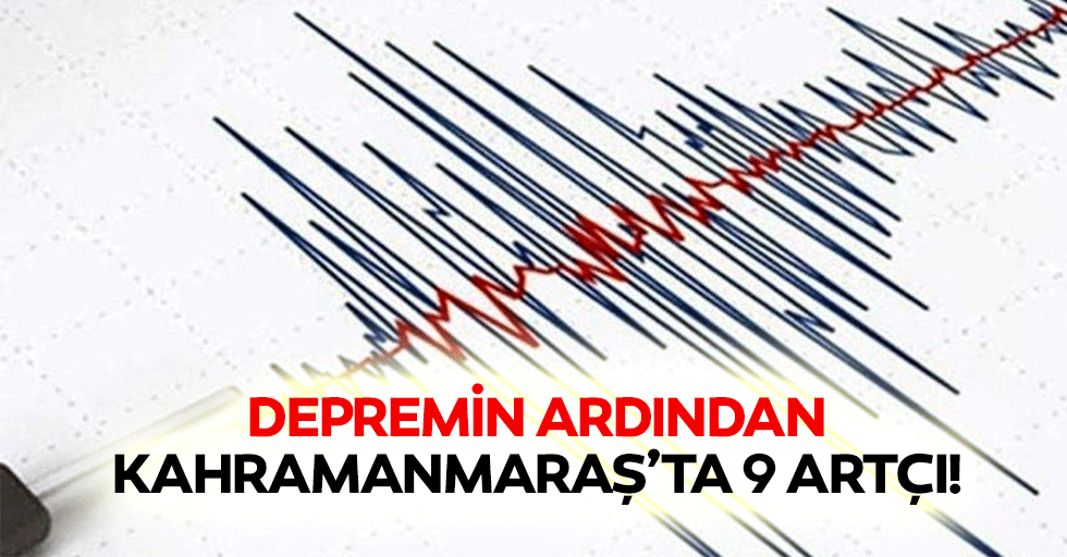 Depremin ardından Kahramanmaraş’ta 9 artçı!