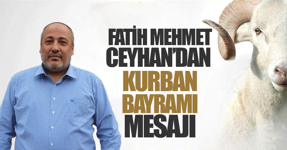 Fatih Mehmet Ceyhan’dan bayram mesajı