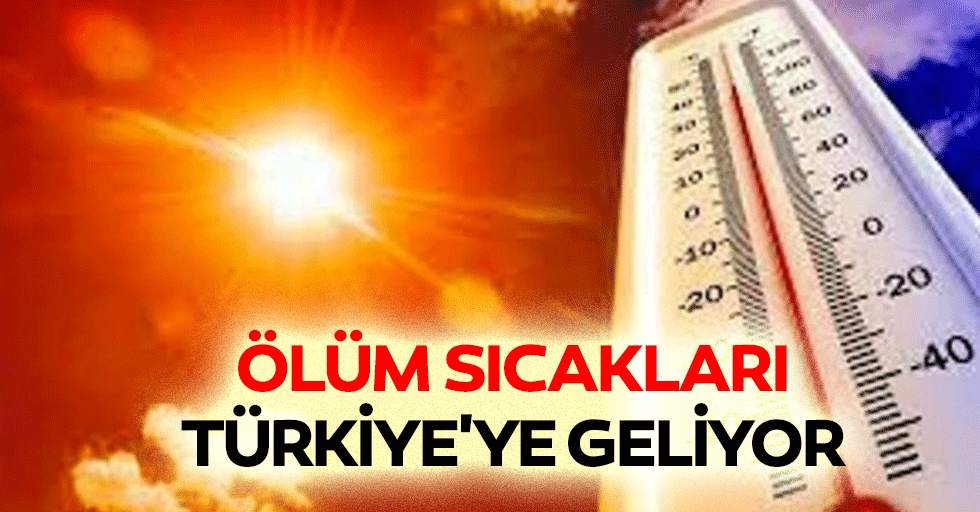 Ölüm Sıcakları Türkiye'ye Geliyor