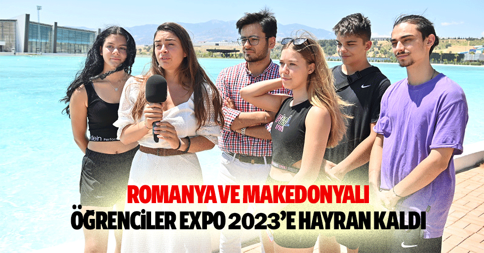 Romanya Ve Makedonyalı Öğrenciler Expo 2023’e Hayran Kaldı