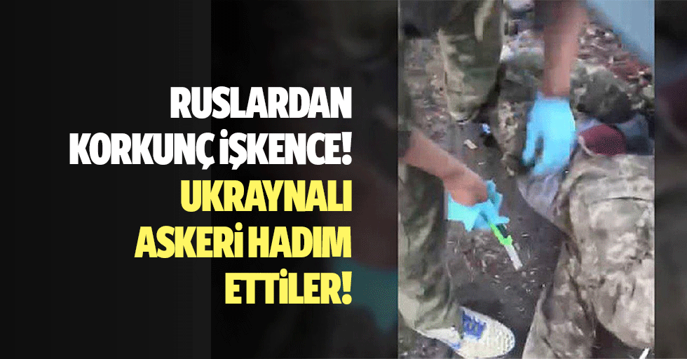 Ruslardan korkunç işkence! Ukraynalı askeri hadım ettiler!