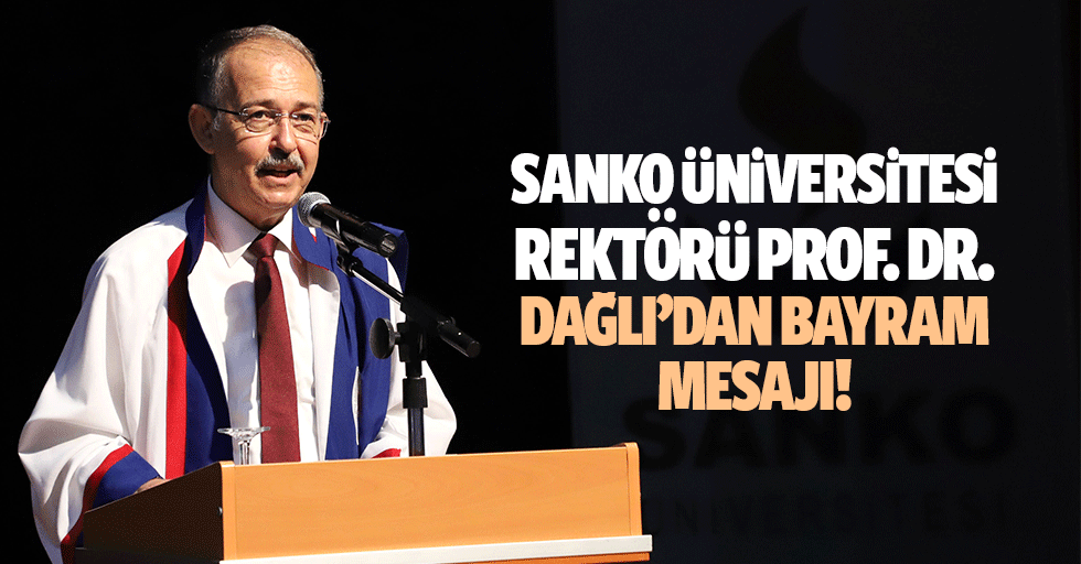 Sanko Üniversitesi Rektörü Prof. Dr. Dağlı’dan bayram mesajı!