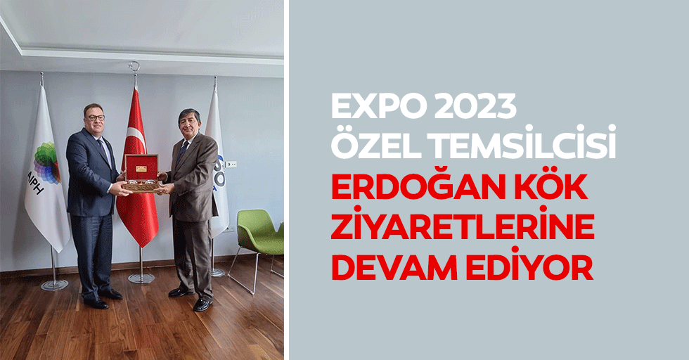 Expo 2023 Özel Temsilcisi Erdoğan Kök, Ziyaretlerine Devam Ediyor