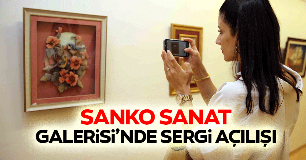 Sanko Sanat Galerisi’nde Sergi Açılışı