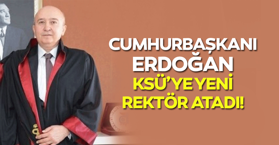 Cumhurbaşkanı Erdoğan KSÜ’ye yeni rektör atadı!