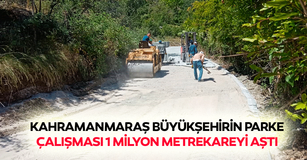 Kahramanmaraş Büyükşehirin parke çalışması 1 milyon metrekareyi aştı