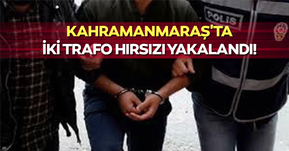 Kahramanmaraş'ta trafo hırsızları yakalandı!