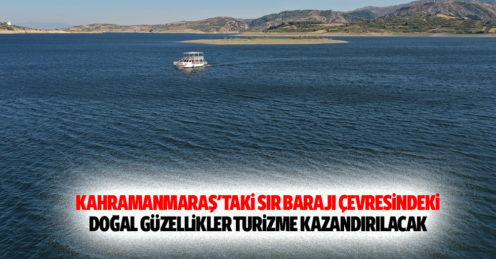 Kahramanmaraş'taki Sır Barajı Çevresindeki Doğal Güzellikler Turizme Kazandırılacak