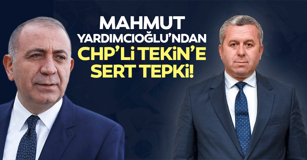 Mahmut Yardımcıoğlu’ndan CHP’li Tekin’e sert tepki!
