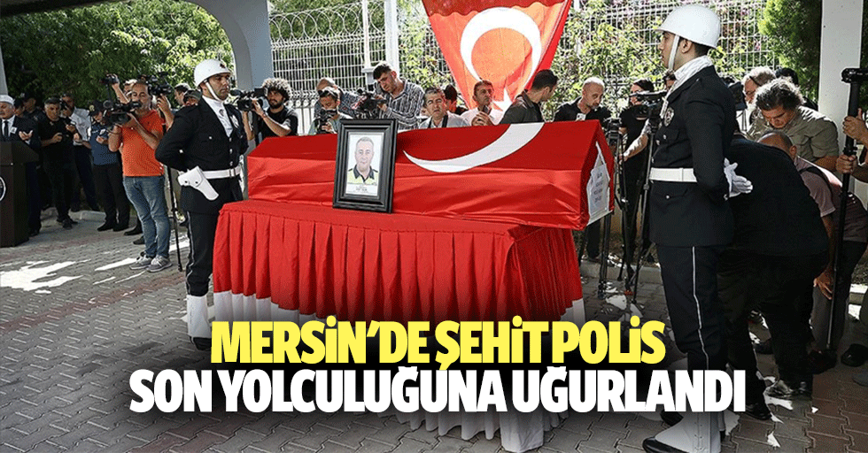 Mersin'de Şehit Polis Son Yolculuğuna Uğurlandı