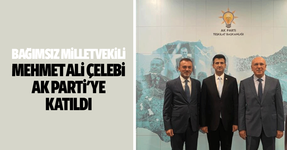 Bağımsız Milletvekili Mehmet Ali Çelebi, Ak Parti'ye Katıldı