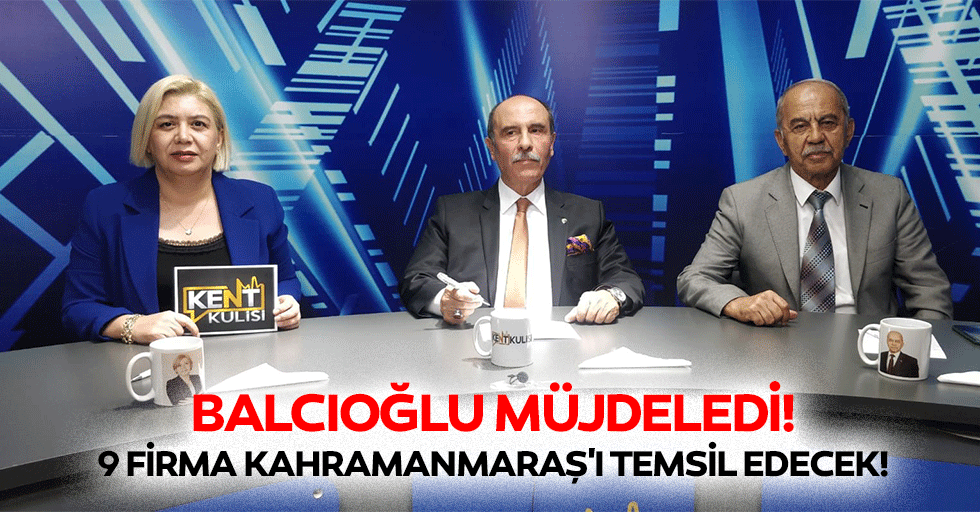 Balcıoğlu müjdeledi! 9 firma Kahramanmaraş’ı temsil edecek!