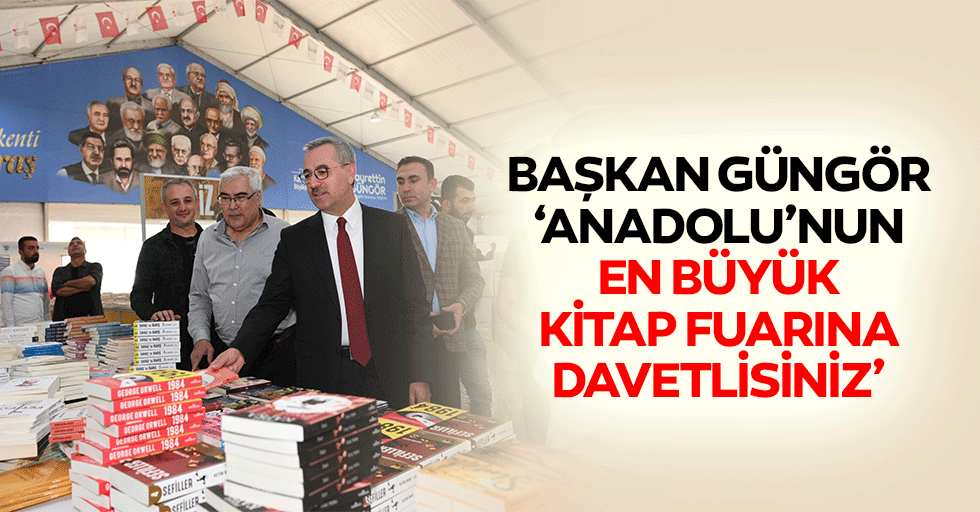 Başkan Güngör, ‘Anadolu’nun en büyük kitap fuarına davetlisiniz’