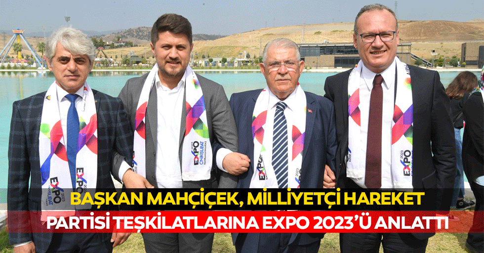 Başkan Mahçiçek, Milliyetçi Hareket Partisi Teşkilatlarına Expo 2023’ü Anlattı