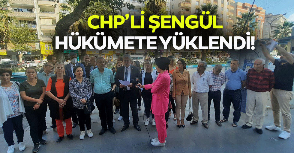 CHP’li Şengül, Hükümete Yüklendi