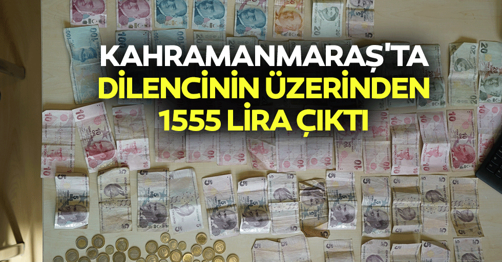 Kahramanmaraş'ta Dilencinin Üzerinden 1555 Lira Çıktı