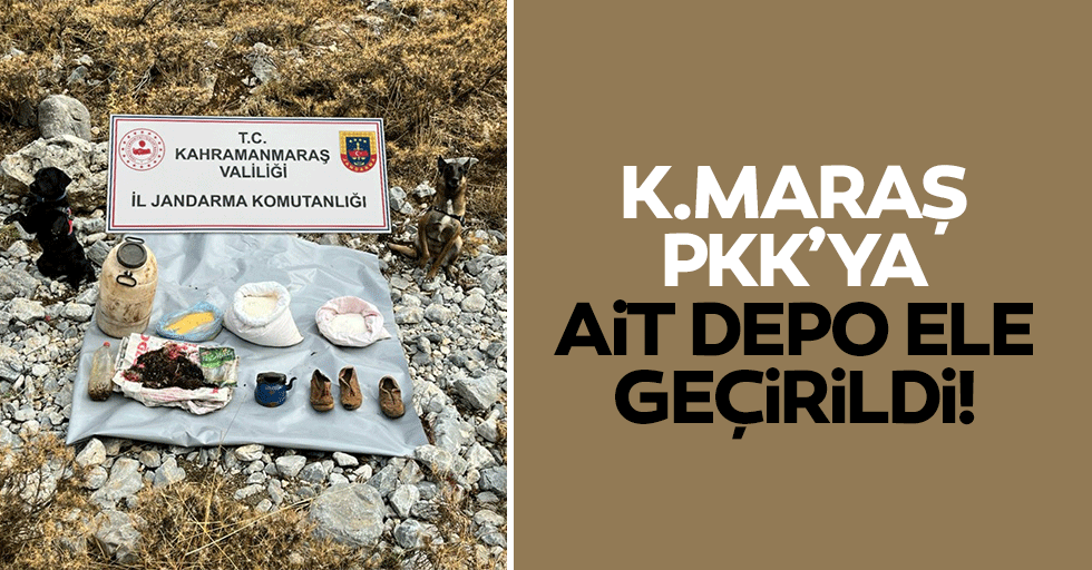 Kahramanmaraş’ta PKK’ya ait depo ele geçirildi!
