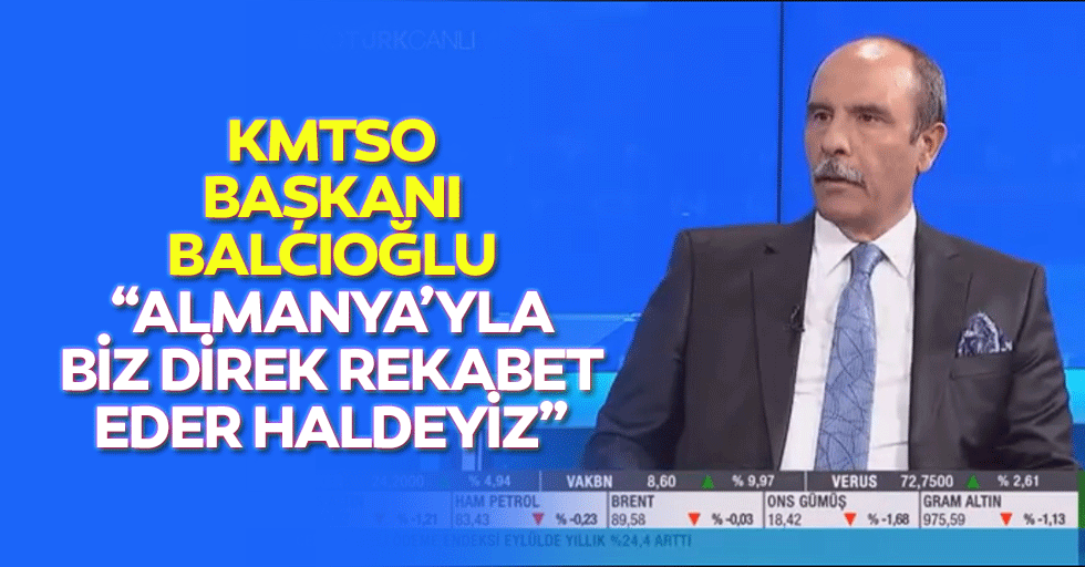 KMTSO Başkanı Balcıoğlu, “Almanya’yla biz direk rekabet eder haldeyiz”