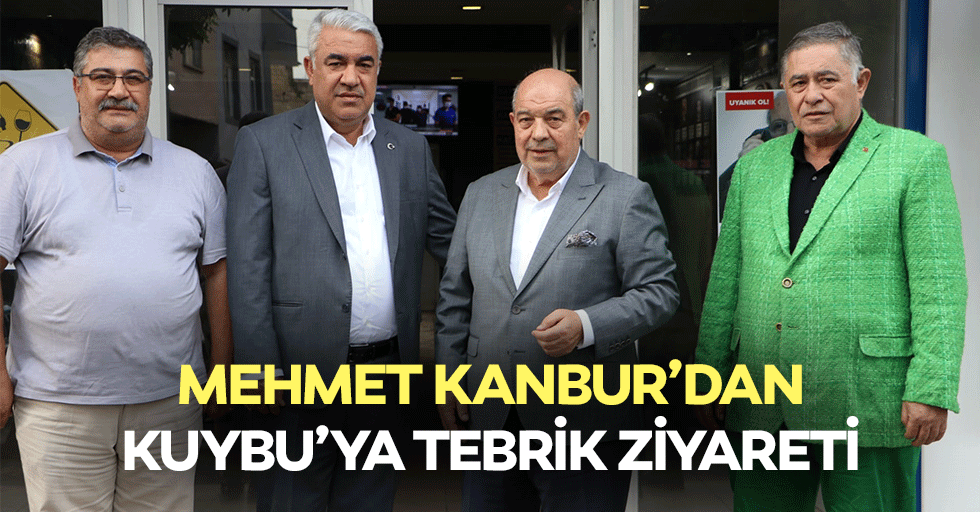 Mehmet Kanbur’dan Kuybu’ya Tebrik Ziyareti