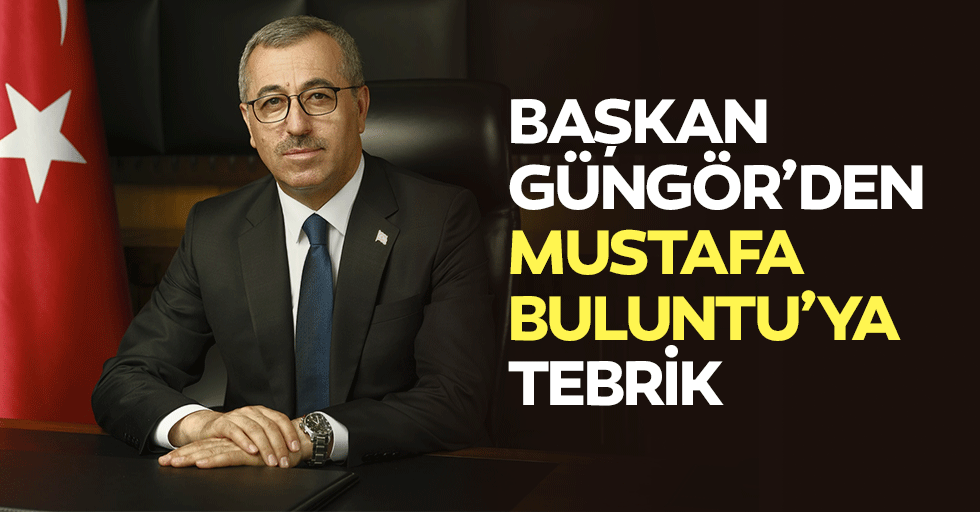 Başkan Güngör’den Mustafa Buluntu’ya Tebrik