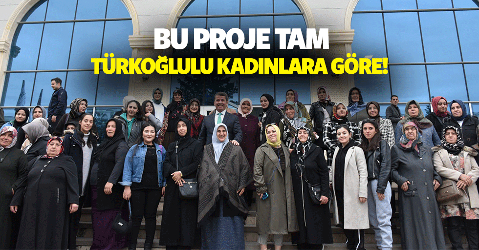 Bu proje tam Türkoğlulu kadınlara göre!