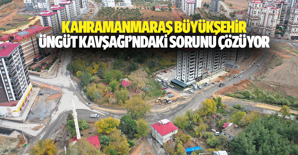 Kahramanmaraş Büyükşehir Üngüt Kavşağı’ndaki Sorunu Çözüyor