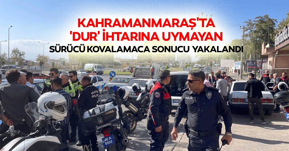 Kahramanmaraş'ta 'Dur' İhtarına Uymayan Sürücü Kovalamaca Sonucu Yakalandı