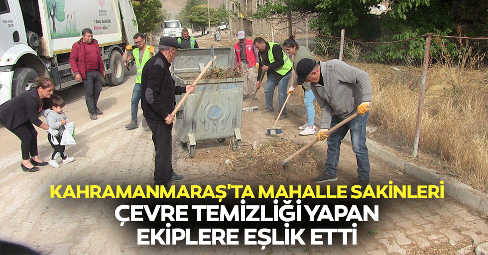 Kahramanmaraş'ta mahalle sakinleri çevre temizliği yapan ekiplere eşlik etti