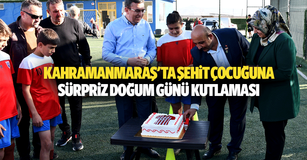 Kahramanmaraş'ta şehit çocuğuna sürpriz doğum günü kutlaması