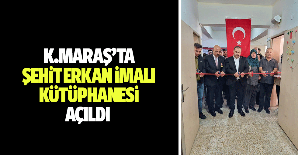 Kahramanmaraş’ta Şehit Erkan İmalı Kütüphanesi Açıldı