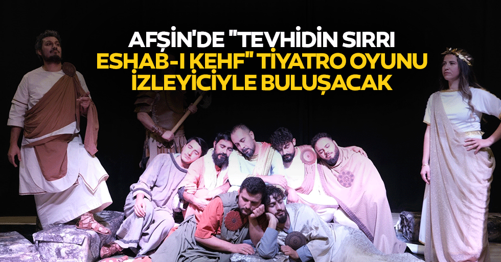 Afşin'de "Tevhidin Sırrı Eshab-I Kehf" Tiyatro Oyunu İzleyiciyle Buluşacak