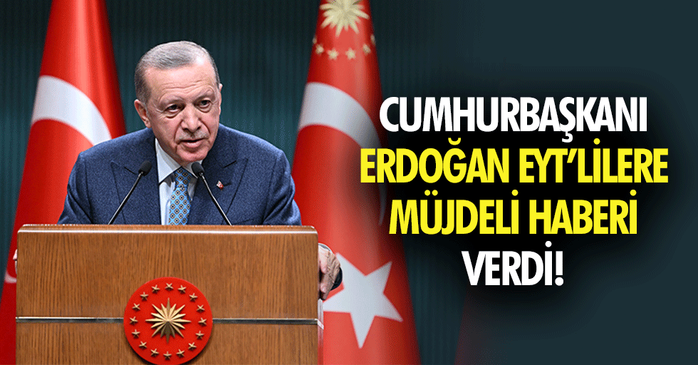 Cumhurbaşkanı Erdoğan EYT’lilere müjdeli haberi verdi!