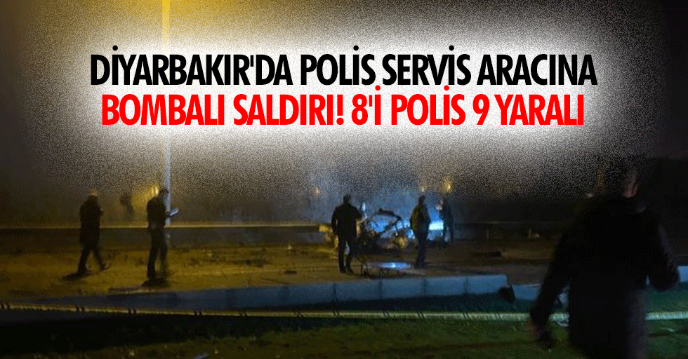 Diyarbakır'da polis servis aracına bombalı saldırı! 8'i polis 9 yaralı