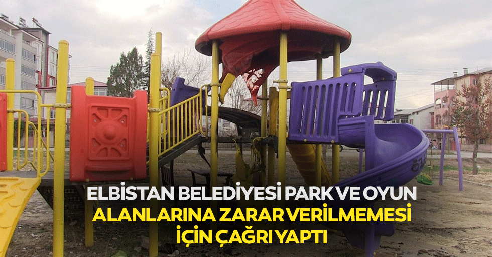 Elbistan Belediyesi park ve oyun alanlarına zarar verilmemesi için çağrı yaptı