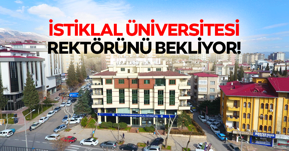 İstiklal Üniversitesi rektörünü bekliyor!