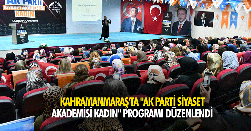 Kahramanmaraş'ta "Ak Parti Siyaset Akademisi Kadın" Programı Düzenlendi
