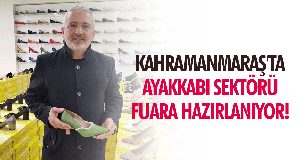 Kahramanmaraş'ta Ayakkabı Sektörü Fuara Hazırlanıyor
