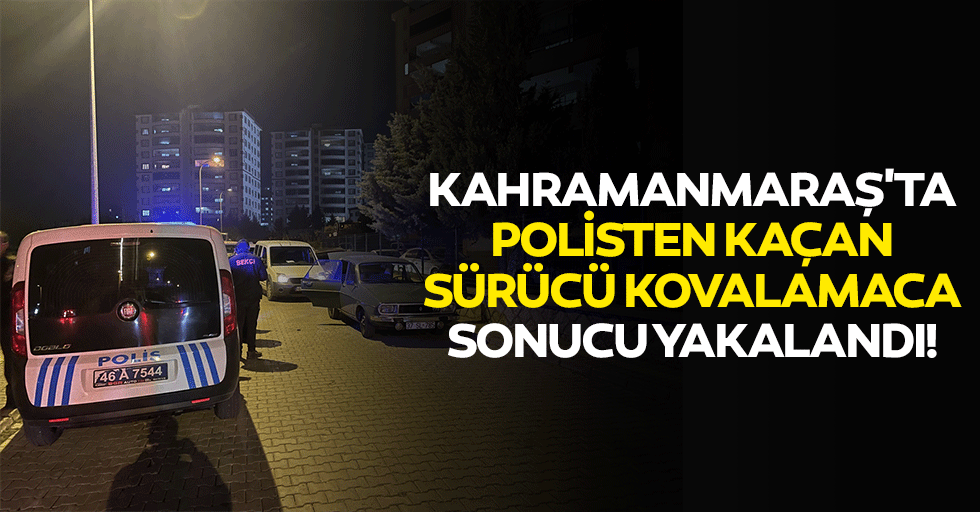 Kahramanmaraş'ta Polisten Kaçan Sürücü Kovalamaca Sonucu Yakalandı