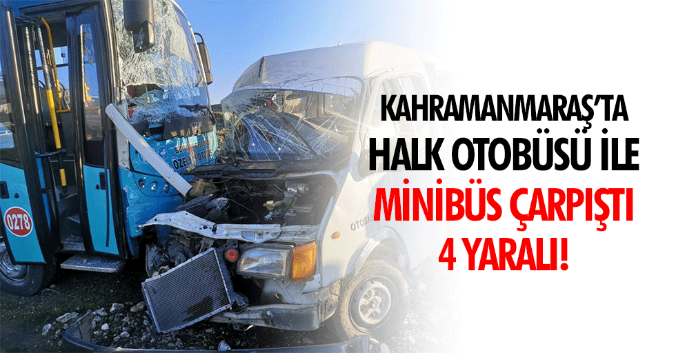Kahramanmaraş’ta halk otobüsü ile minibüs çarpıştı: 4 yaralı