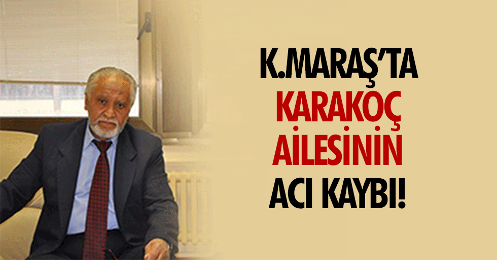 Kahramanmaraş’ta Karakoç ailesinin acı kaybı!